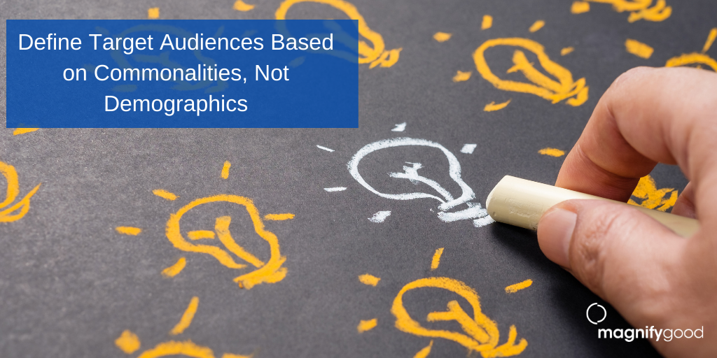 Define Target Audiences Based on Commonalities, Not Demographics